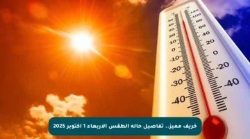 خريف مميز.. تفاصيل حالة الطقس الأربعاء 1 أكتوبر 2025